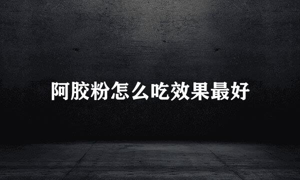 阿胶粉怎么吃效果最好