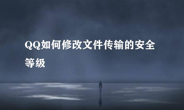 QQ如何修改文件传输的安全等级