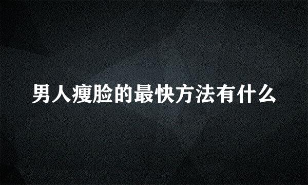 男人瘦脸的最快方法有什么