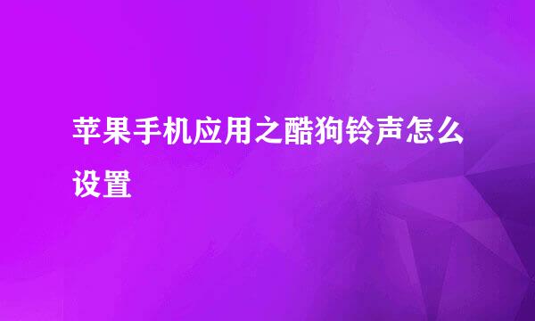 苹果手机应用之酷狗铃声怎么设置