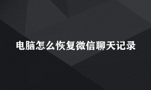 电脑怎么恢复微信聊天记录