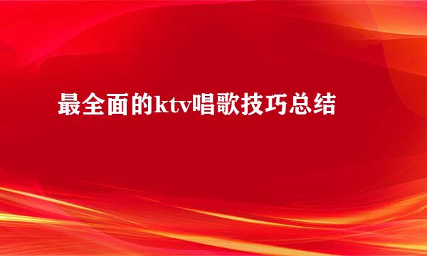 最全面的ktv唱歌技巧总结