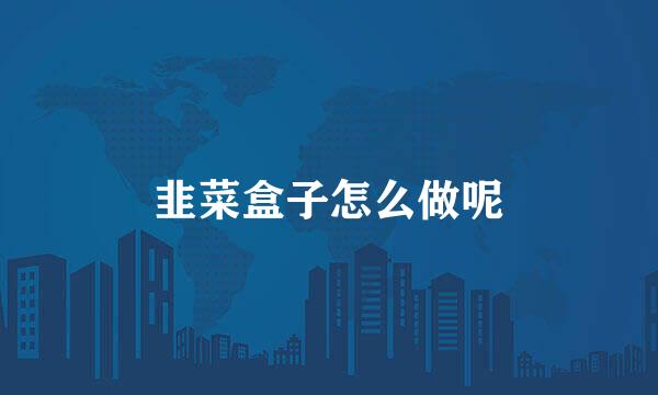 韭菜盒子怎么做呢