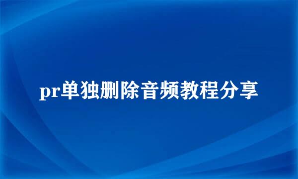 pr单独删除音频教程分享