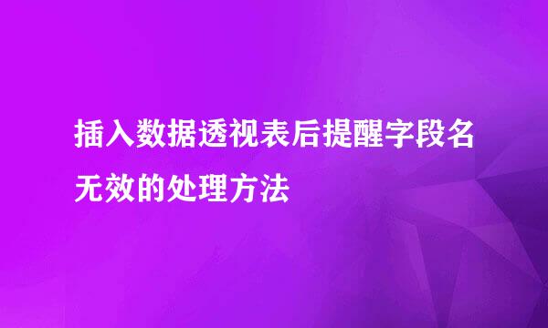 插入数据透视表后提醒字段名无效的处理方法