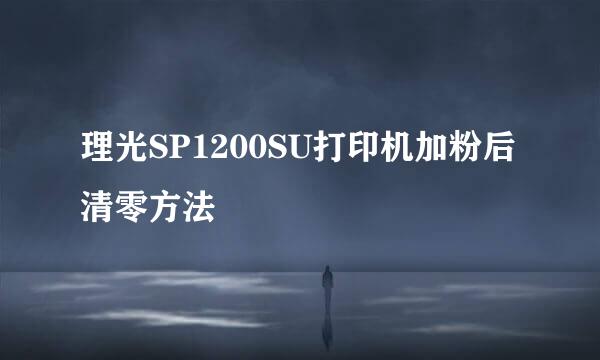 理光SP1200SU打印机加粉后清零方法