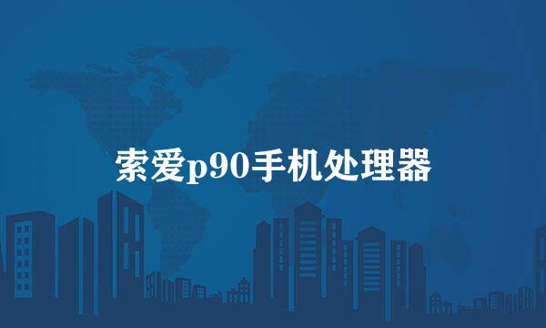 索爱p90手机处理器