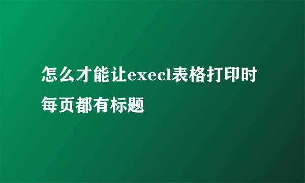 怎么才能让execl表格打印时每页都有标题