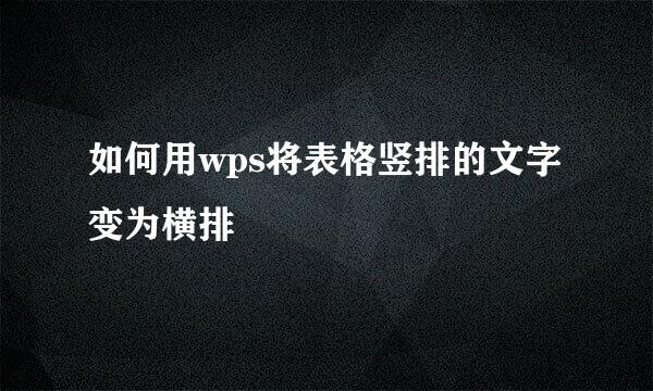 如何用wps将表格竖排的文字变为横排
