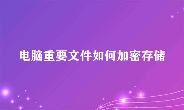 电脑重要文件如何加密存储