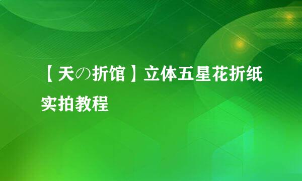 【天の折馆】立体五星花折纸实拍教程