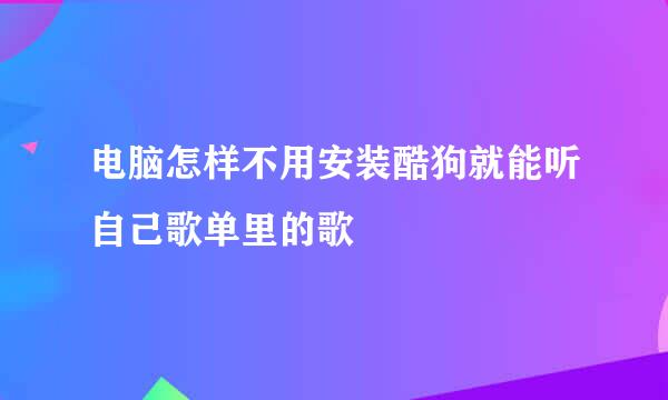 电脑怎样不用安装酷狗就能听自己歌单里的歌