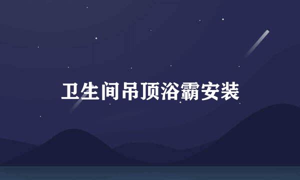 卫生间吊顶浴霸安装