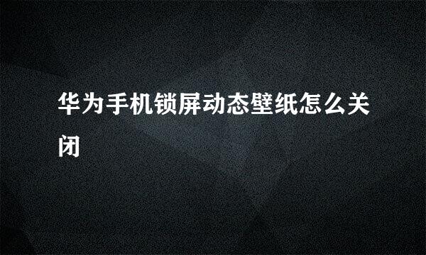 华为手机锁屏动态壁纸怎么关闭