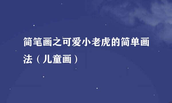 简笔画之可爱小老虎的简单画法（儿童画）