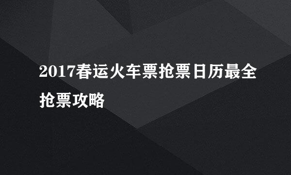 2017春运火车票抢票日历最全抢票攻略