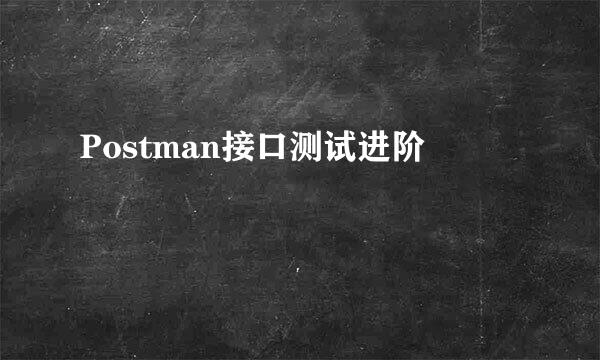 Postman接口测试进阶