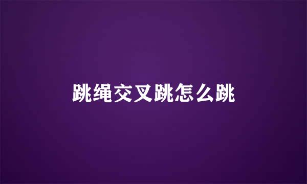 跳绳交叉跳怎么跳