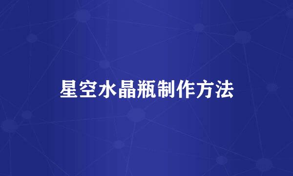 星空水晶瓶制作方法