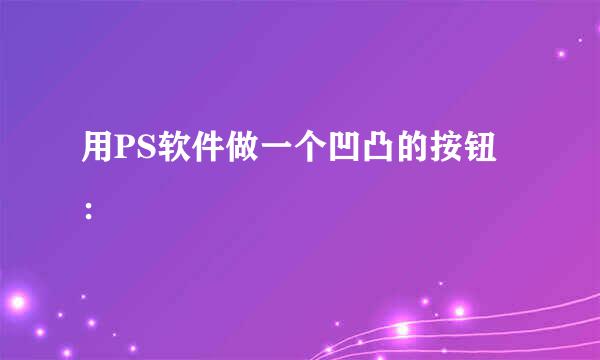 用PS软件做一个凹凸的按钮：