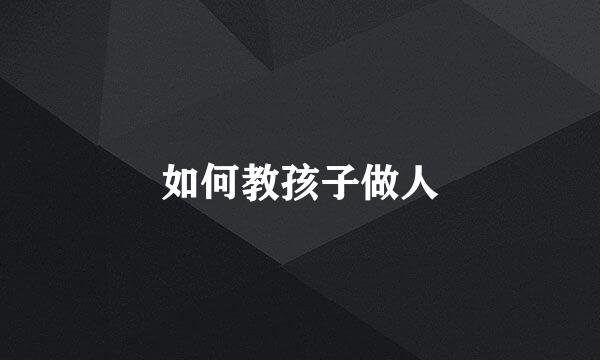如何教孩子做人