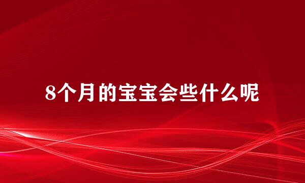 8个月的宝宝会些什么呢