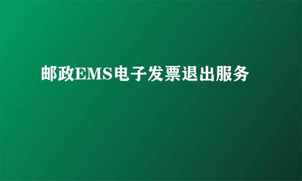 邮政EMS电子发票退出服务