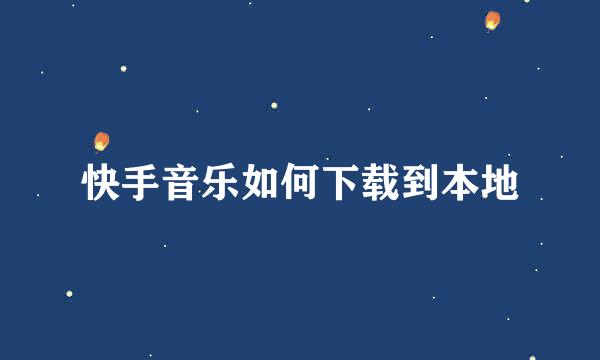 快手音乐如何下载到本地
