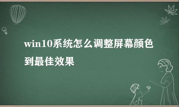 win10系统怎么调整屏幕颜色到最佳效果