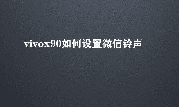 vivox90如何设置微信铃声