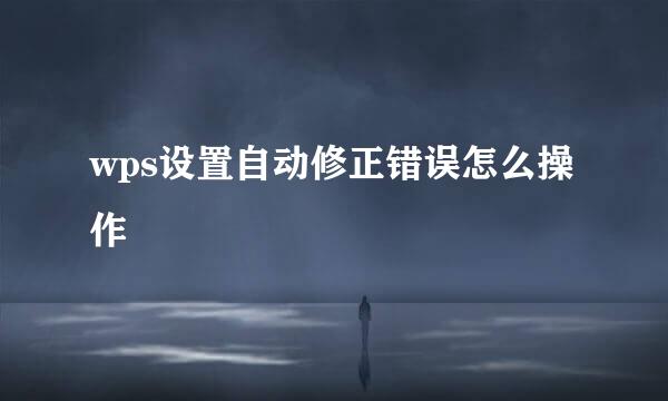 wps设置自动修正错误怎么操作