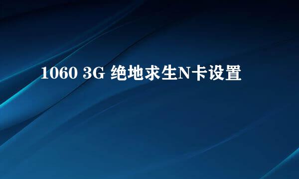 1060 3G 绝地求生N卡设置