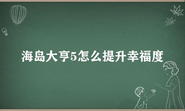 海岛大亨5怎么提升幸福度