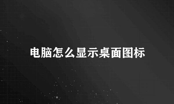 电脑怎么显示桌面图标