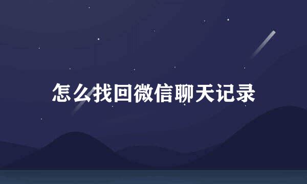怎么找回微信聊天记录