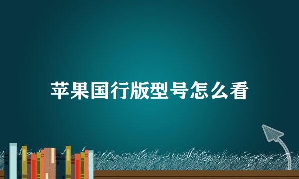 苹果国行版型号怎么看