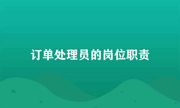 订单处理员的岗位职责
