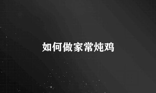 如何做家常炖鸡