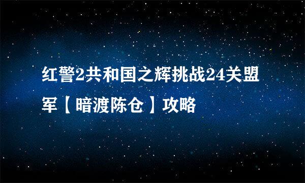 红警2共和国之辉挑战24关盟军【暗渡陈仓】攻略