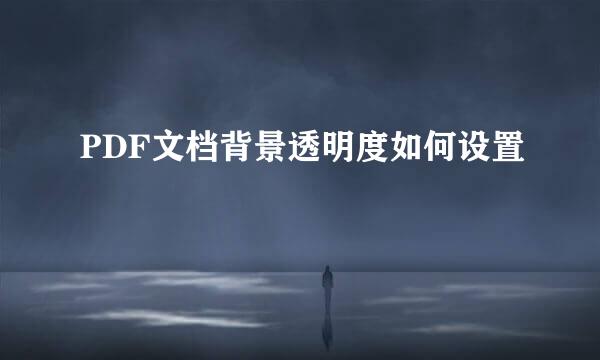 PDF文档背景透明度如何设置