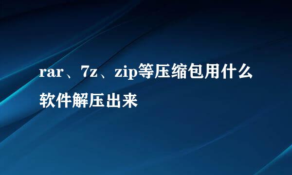 rar、7z、zip等压缩包用什么软件解压出来