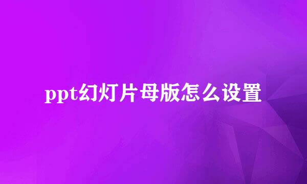ppt幻灯片母版怎么设置