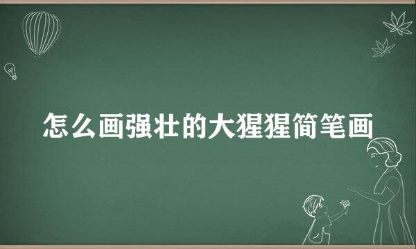 怎么画强壮的大猩猩简笔画