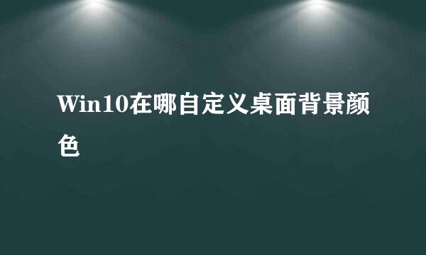 Win10在哪自定义桌面背景颜色