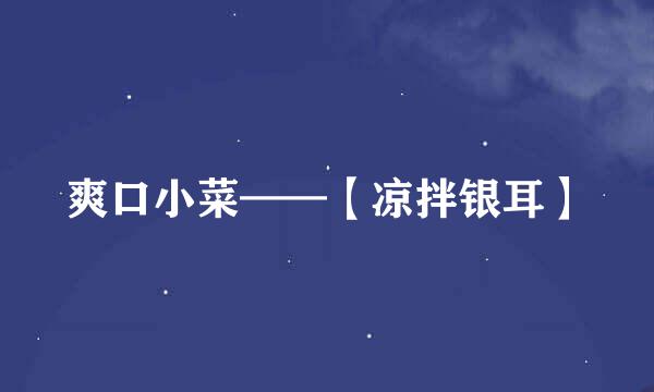 爽口小菜——【凉拌银耳】