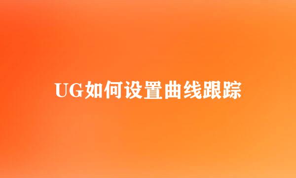 UG如何设置曲线跟踪