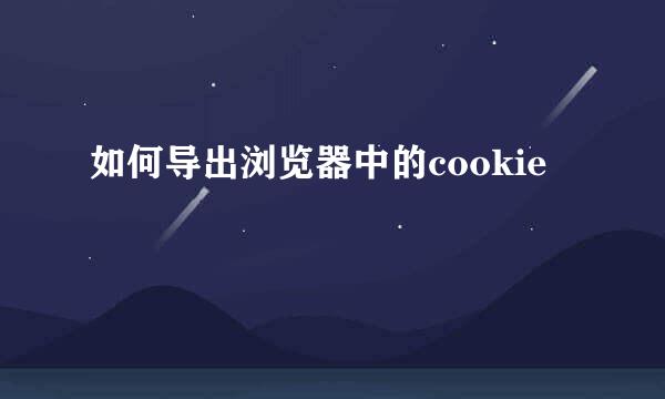 如何导出浏览器中的cookie