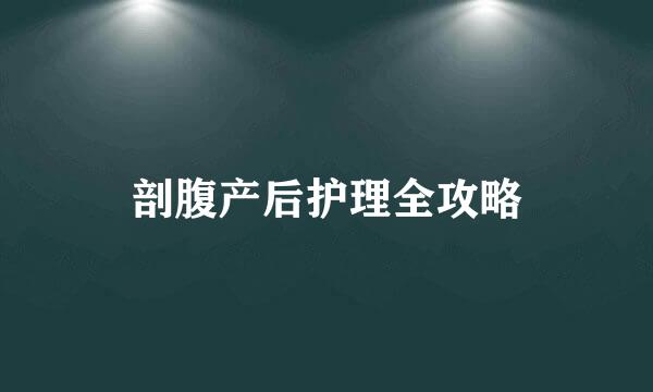 剖腹产后护理全攻略