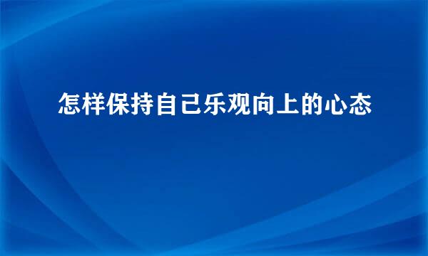 怎样保持自己乐观向上的心态