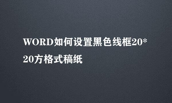 WORD如何设置黑色线框20*20方格式稿纸